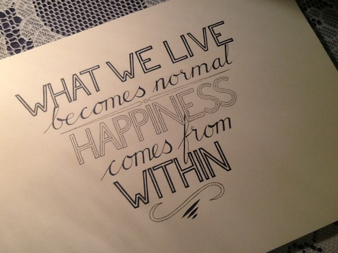 What we live becomes normal. Happiness comes from within.
