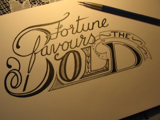 Fortune favours the bold.